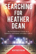 Searching for Heather Dean: My Extraordinary Career as a Celebrity Interviewer and Why I Left It - Paperback