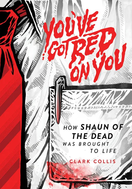 You've Got Red on You: How Shaun of the Dead Was Brought to Life - Hardcover