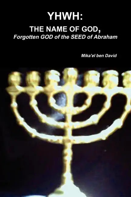 Yhwh: THE NAME OF GOD, Forgotten GOD of the SEED of Abraham - Paperback