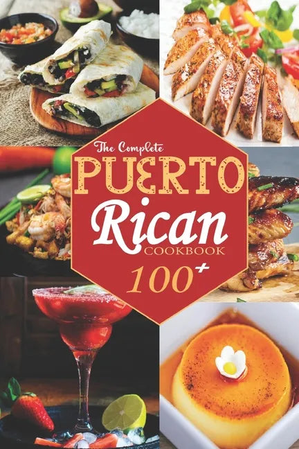 The Complete Puerto Rican Cookbook: 100+ Authentically Delicious Classic Quick and Easy Recipes to Keep You and Your Family Healthy - Paperback