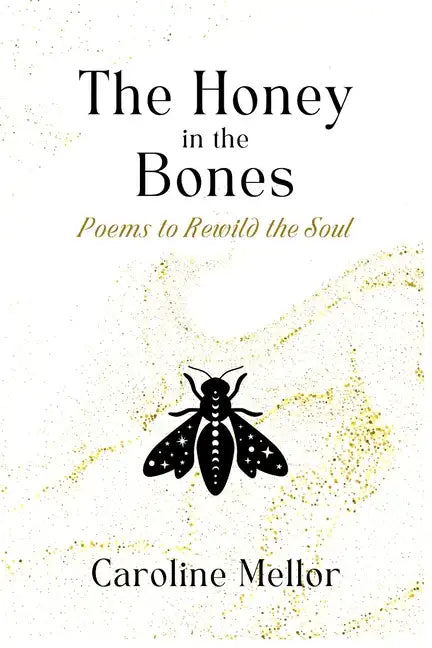 The Honey in the Bones: Poems to Rewild the Soul - Paperback