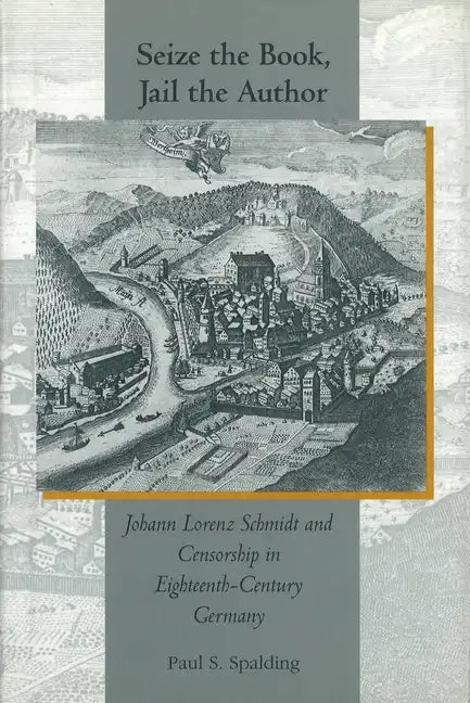 Seize the Book, Jail the Author: Johann Lorenz Schmidt and Censorship in Eighteenth-Century Germany - Hardcover
