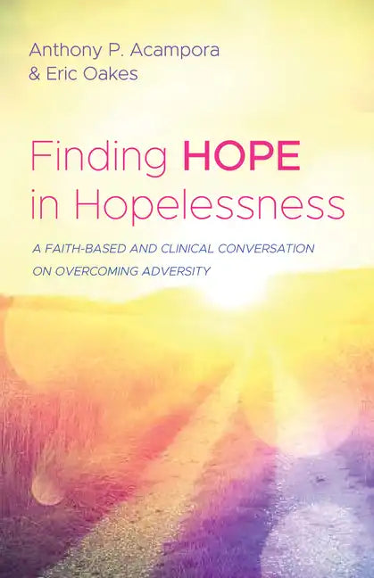 Finding Hope in Hopelessness: A Faith-Based and Clinical Conversation on Overcoming Adversity - Hardcover