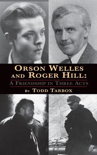 Orson Welles and Roger Hill: A Friendship in Three Acts (hardback) - Hardcover