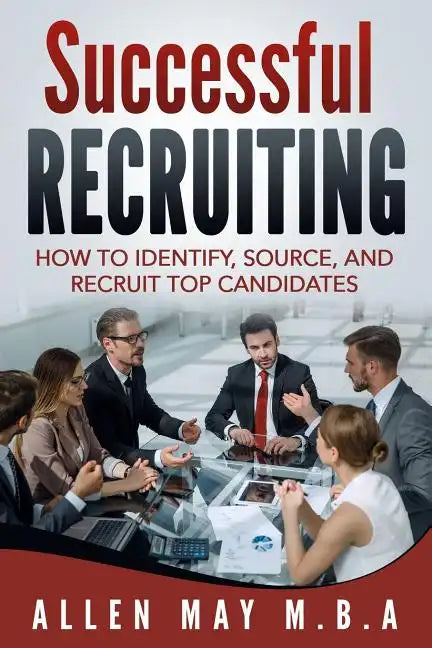 Successful Recruiting: How to Identify, Source, and Recruit Top Candidates - Paperback