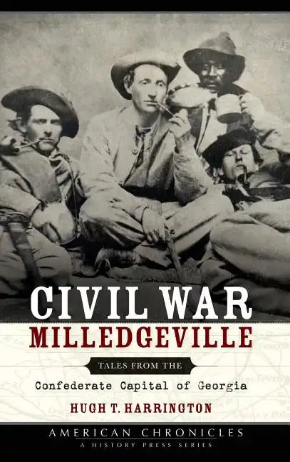 Civil War Milledgeville: Tales from the Confederate Capital of Georgia - Hardcover