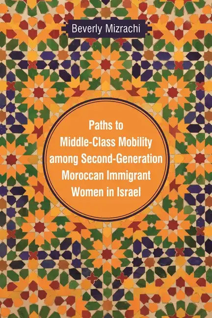 Paths to Middle-Class Mobility among Second-Generation Moroccan Immigrant Women in Israel - Hardcover