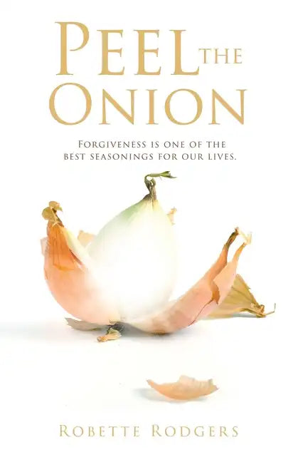 Peel the Onion: Forgiveness is one of the best seasonings for our lives. - Paperback