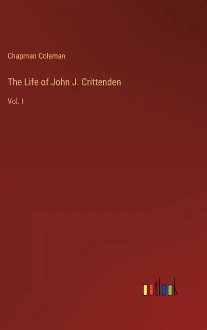 The Life of John J. Crittenden: Vol. I - Hardcover