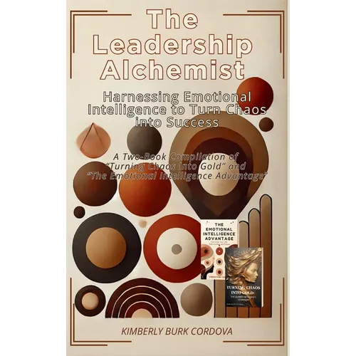 The Leadership Alchemist: A Two-Book Compilation of "Turning Chaos into Gold" and "The Emotional ... Intelligence Advantage" - Hardcover