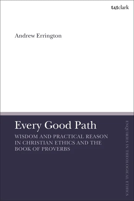 Every Good Path: Wisdom and Practical Reason in Christian Ethics and the Book of Proverbs - Paperback