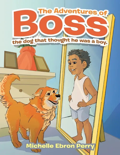 The Adventures of Boss: The Dog That Thought He Was a Boy. - Paperback