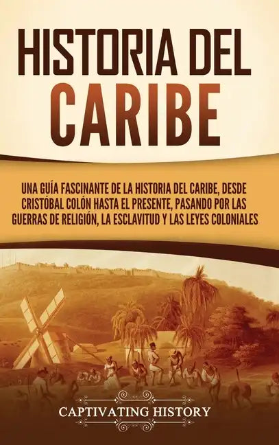 Historia del Caribe: Una guía fascinante de la historia del Caribe, desde Cristóbal Colón hasta el presente, pasando por las guerras de rel - Hardcover