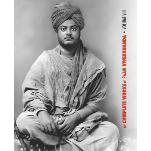 The Complete Works of Swami Vivekananda, Volume 8: Lectures and Discourses, Writings: Prose, Writings: Poems, Notes of Class Talks and Lectures, Sayin - Paperback
