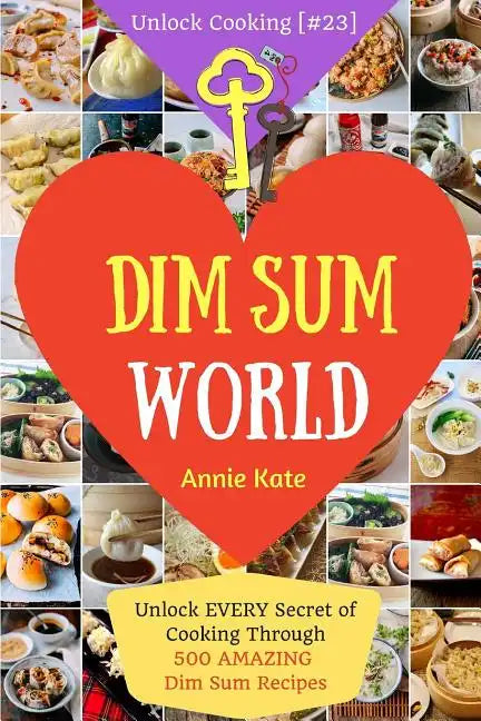 Dim Sum World: Unlock EVERY Secret of Cooking Through 500 AMAZING Dim Sum Recipes (Dim Sum Cookbook, Vegetarian Dim Sum, Dim Sum Book - Paperback