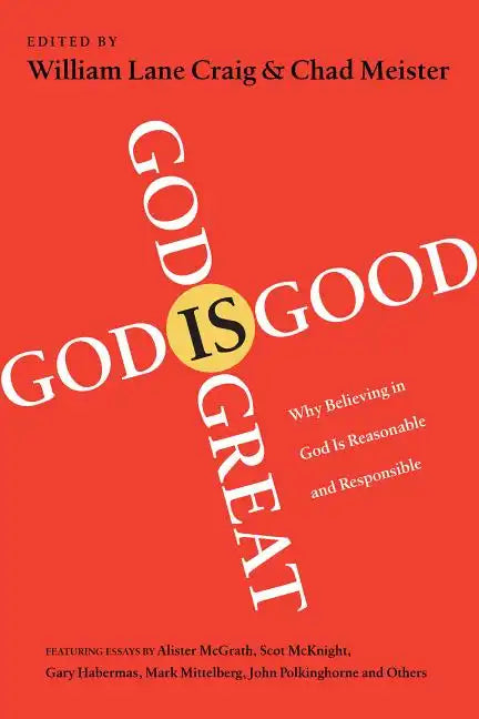 God Is Great, God Is Good: Why Believing in God Is Reasonable and Responsible - Paperback