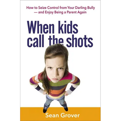 The When Kids Call the Shots: How to Seize Control from Your Darling Bully -- And Enjoy Being a Parent Again - Paperback