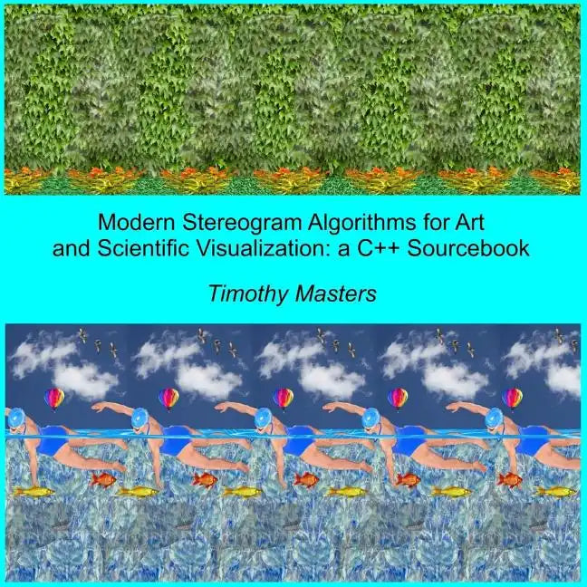 Modern Stereogram Algorithms for Art and Scientific Visualization: A C++ Sourcebook - Paperback
