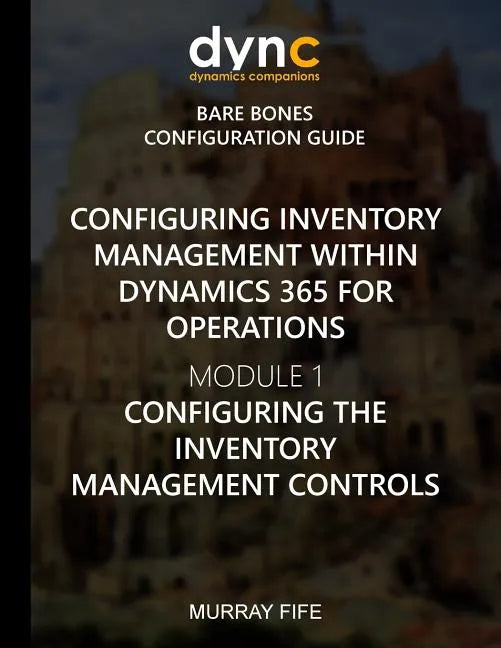 Configuring Inventory Management within Dynamics 365 for Finance and Operations: Module 1: Configuring the Inventory Management Controls - Paperback