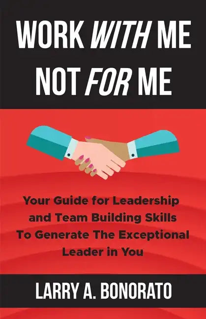 Work with Me Not for Me: Your Guide for Leadership and Team Building Skills to Generate the Exceptional Leader in You - Paperback