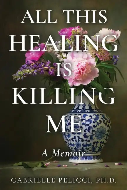 All This Healing is Killing Me: A Memoir - Paperback