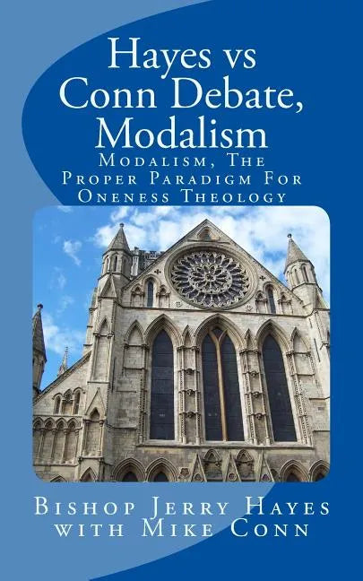 Hayes vs Conn Debate, Modalism: Modalistic Monarchianism, A Proper Paradigm For Oneness Theology - Paperback