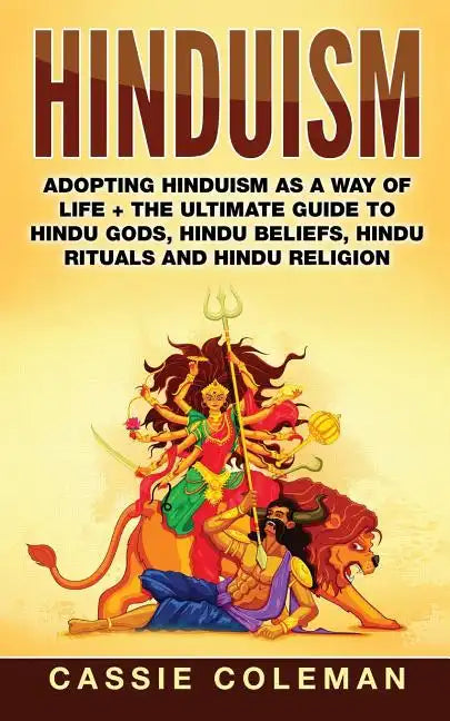 Hinduism: Adopting Hinduism as a Way of Life + The Ultimate Guide to Hindu Gods, Hindu Beliefs, Hindu Rituals and Hindu Religion - Paperback