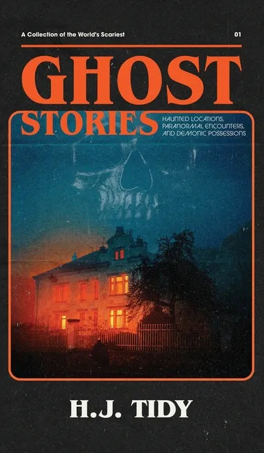 Ghost Stories: A Collection of the World's Scariest Haunted Locations, Paranormal Encounters, and Demonic Possessions - Hardcover