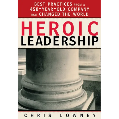 Heroic Leadership: Best Practices from a 450-Year-Old Company That Changed the World - Paperback