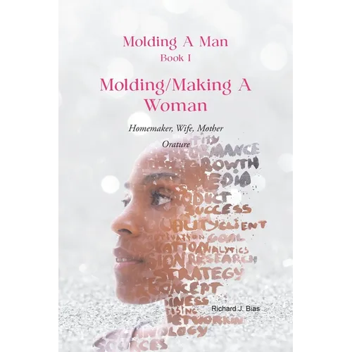 Molding A Man, Book I: Molding/Making A Woman: Homemaker, Wife, Mother-Orature - Paperback