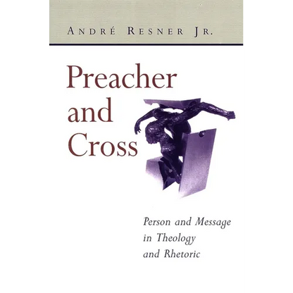 Preacher and Cross: Person and Message in Theology and Rhetoric - Paperback