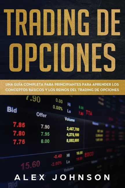 Trading de Opciones: Una Guía Completa Para Principiantes Para Aprender Los Conceptos Básicos Y Los Reinos Del Trading De Opciones - Paperback