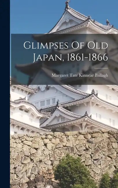 Glimpses Of Old Japan, 1861-1866 - Hardcover