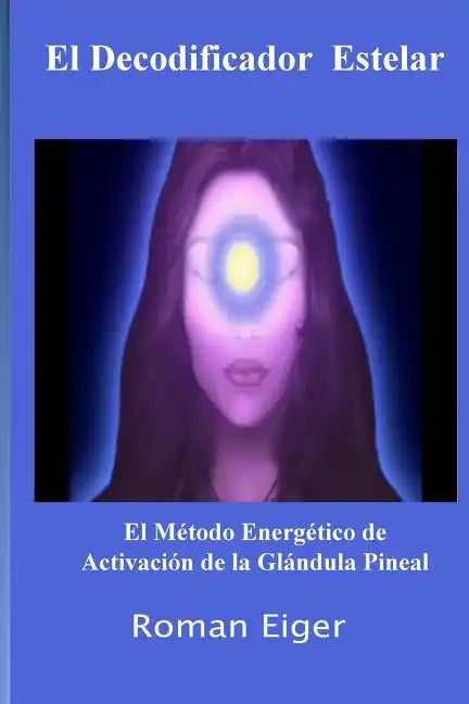 El Decodificador Estelar: El Método Energético de Activación de la Glándula Pineal - Paperback
