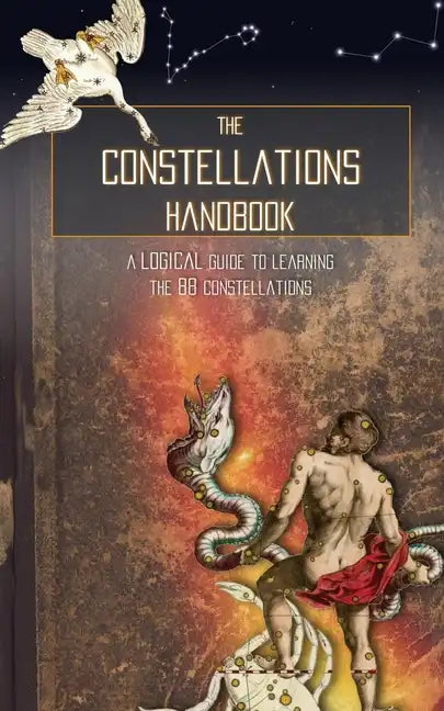 The Constellations Handbook: A logical guide to learning the 88 constellation - Paperback