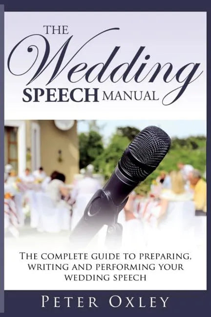 The Wedding Speech Manual: The Complete Guide to Preparing, Writing and Performing Your Wedding Speech - Paperback