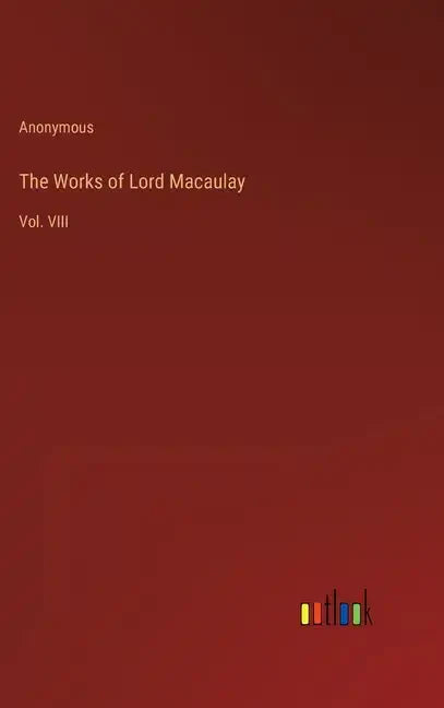 The Works of Lord Macaulay: Vol. VIII - Hardcover