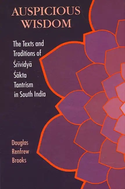 Auspicious Wisdom: The Texts and Traditions of Śrividyā Śākta Tantrism in South India - Paperback