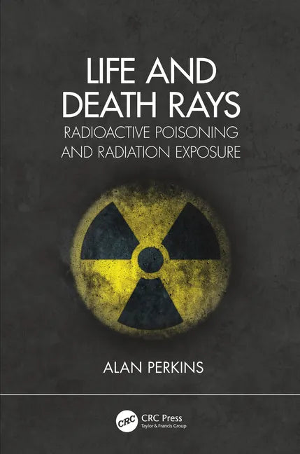 Life and Death Rays: Radioactive Poisoning and Radiation Exposure - Hardcover