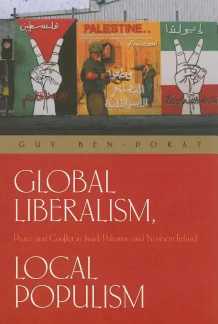 Global Liberalism, Local Populism: Peace and Conflict in Israel/Palestine and Northern Ireland - Paperback