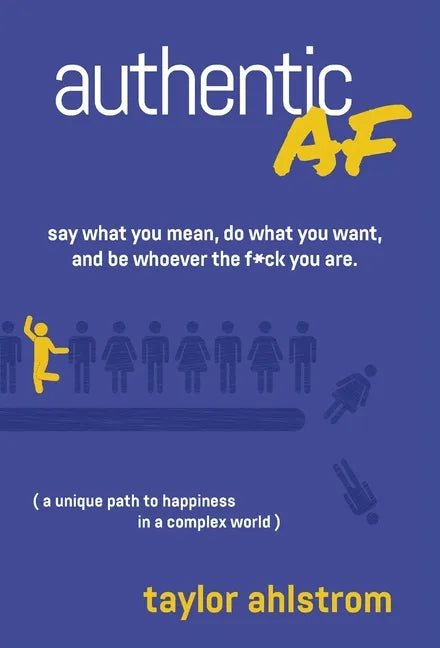 Authentic AF: Say what you mean, Do what you want, and Be whoever the F*ck you are (a unique path to happiness in a complex world) - Hardcover