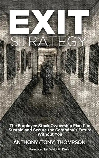Exit Strategy, The Employee Stock Ownership Plan Can Sustain and Secure the Company's Future Without You - Hardcover