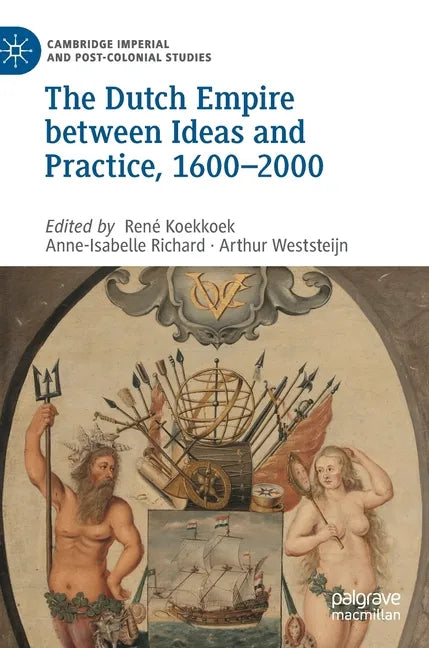 The Dutch Empire Between Ideas and Practice, 1600-2000 - Hardcover