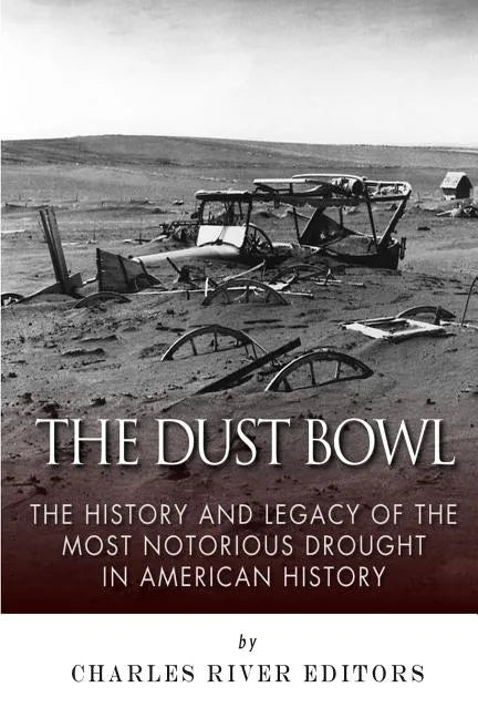 The Dust Bowl: The History and Legacy of the Most Notorious Drought in American History - Paperback