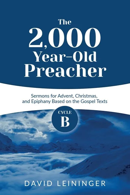 The 2,000 Year-Old Preacher: Cycle B Sermons for Advent, Christmas, and Epiphany Based on the Gospel Texts - Paperback