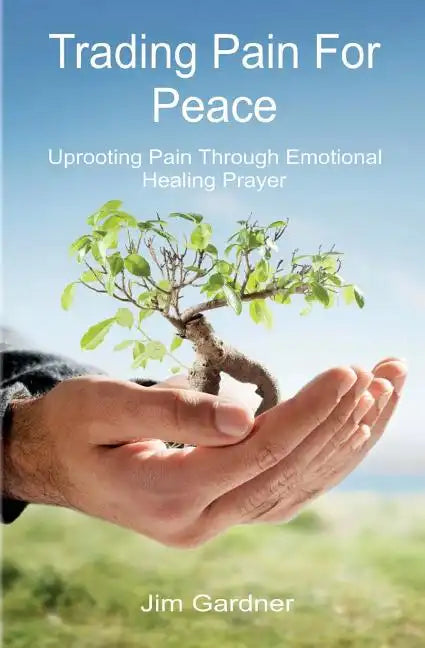 Trading Pain for Peace: Uprooting Pain Through Emotional Healing Prayer - Paperback