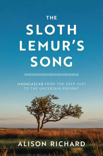 The Sloth Lemur's Song: Madagascar from the Deep Past to the Uncertain Present - Hardcover