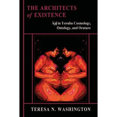 The Architects of Existence: Aje in Yoruba Cosmology, Ontology, and Orature - Paperback