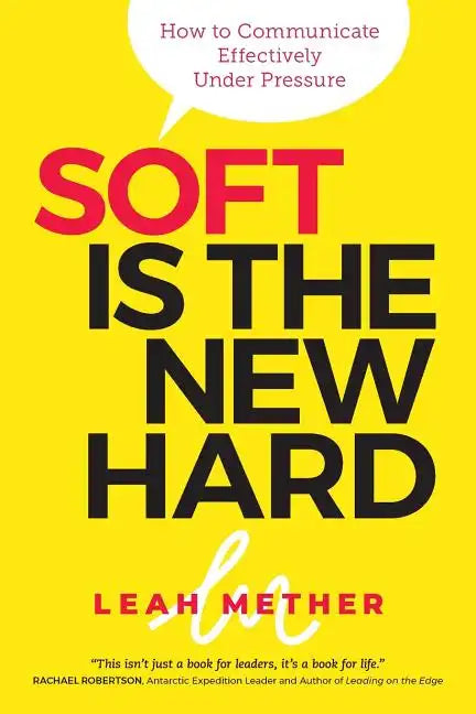 Soft Is the New Hard: How to Communicate Effectively Under Pressure - Paperback