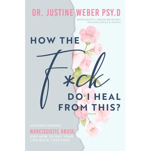 How the F*ck Do I Heal from This?: Understanding Narcissistic Abuse and how to Put Your Life Back Together - Paperback